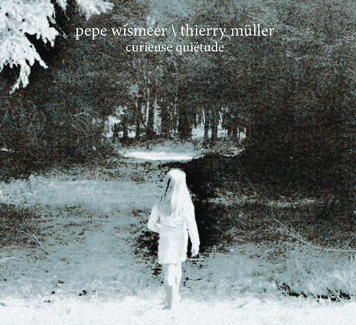 PEPE WISMEER / THIERRY MÜLLER - curieuse quiétude