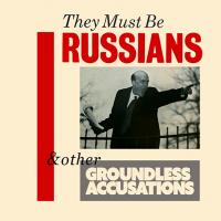 THEY MUST BE RUSSIANS - l
& other groundless accusations