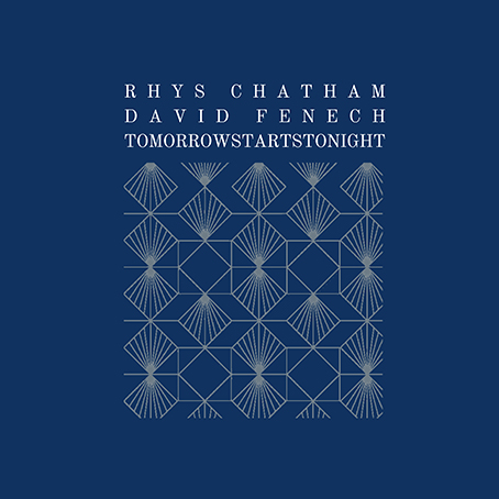 RHYS CHATHAM & DAVID FENECH - tomorrowstartstonight