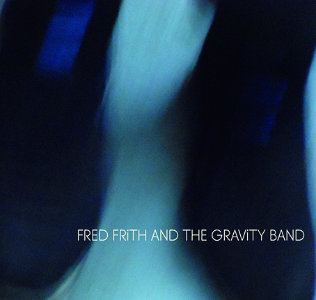 FRED FRITH AND THE GRAVITY BAND - fred frith and the gravity band